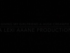 Giving my Girlfriend a Huge Creampie - Lexi Aaane Thumb